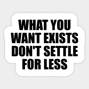 what you want exists, don't settle for less Sticker